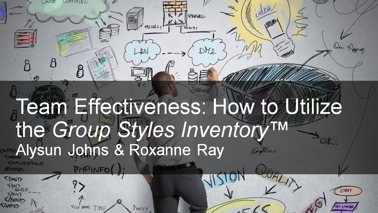 Team Effectiveness -- How to Utilize the Group Styles Inventory™